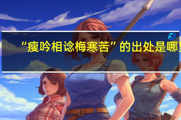 “瘦吟相谂梅寒苦”的出处是哪里