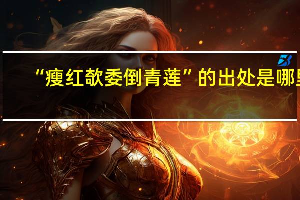 “瘦红欹委倒青莲”的出处是哪里