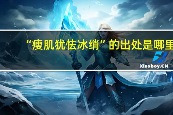 “瘦肌犹怯冰绡”的出处是哪里