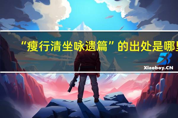 “瘦行清坐咏遗篇”的出处是哪里