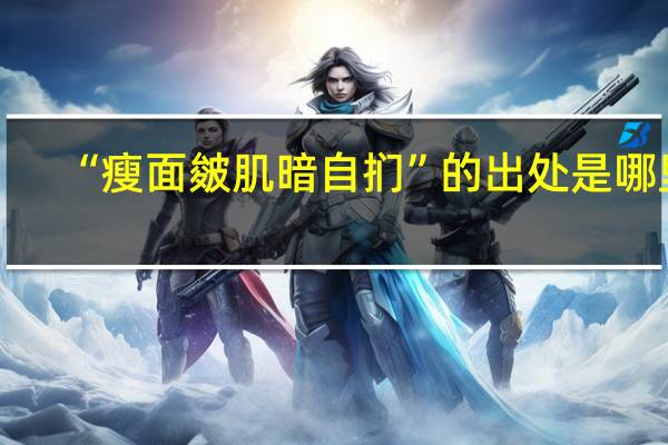 “瘦面皴肌暗自扪”的出处是哪里