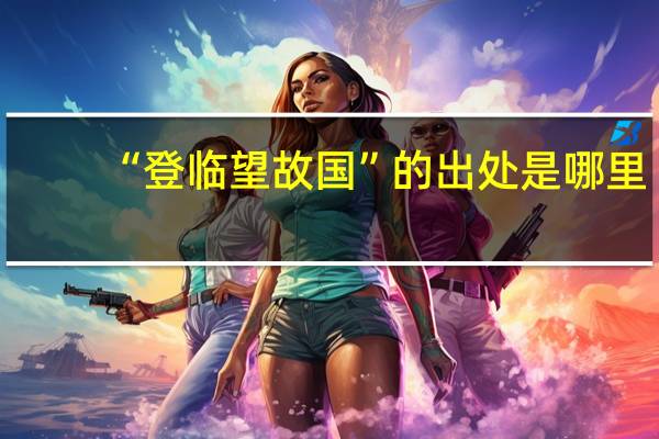 “登临望故国”的出处是哪里