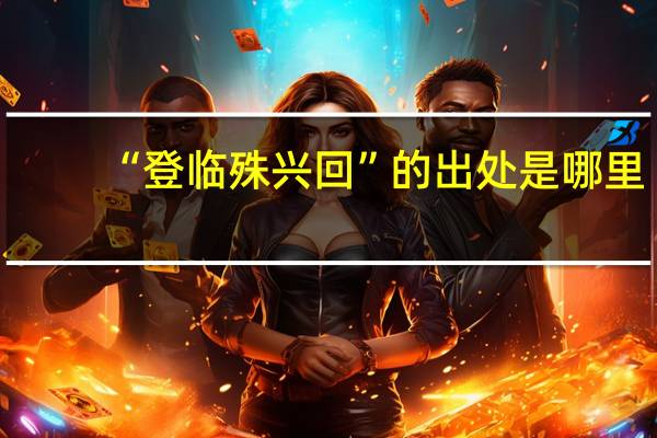 “登临殊兴回”的出处是哪里