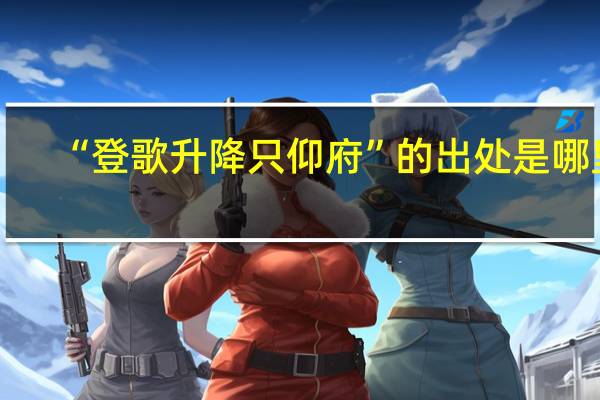 “登歌升降只仰府”的出处是哪里
