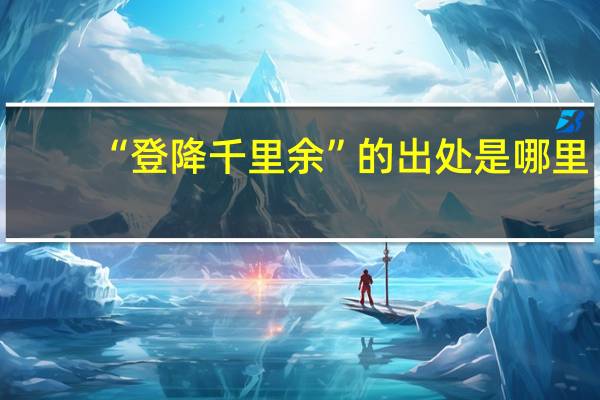 “登降千里余”的出处是哪里