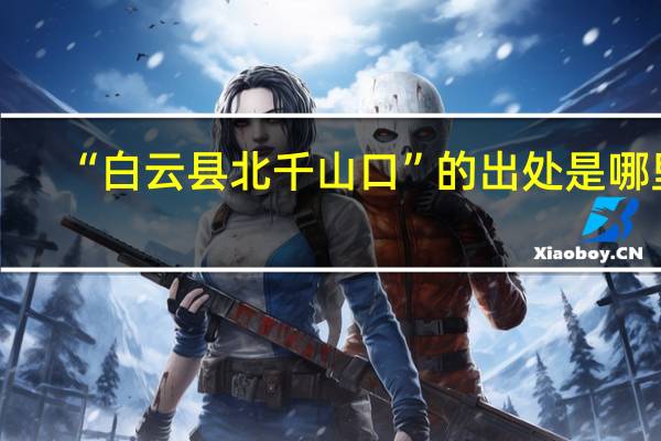 “白云县北千山口”的出处是哪里