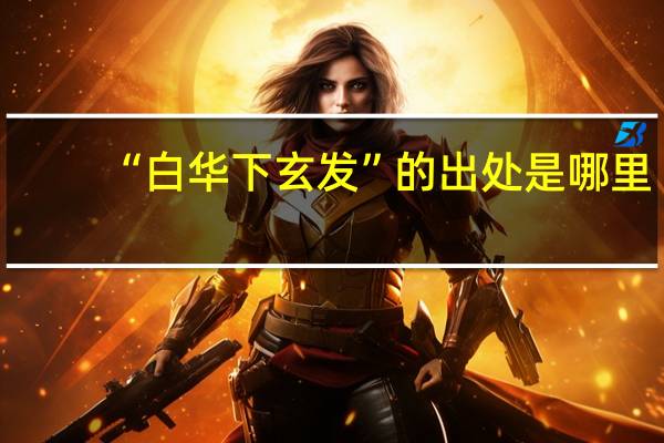 “白华下玄发”的出处是哪里