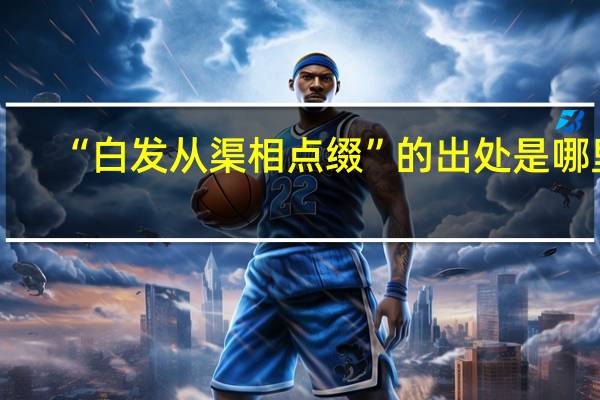“白发从渠相点缀”的出处是哪里