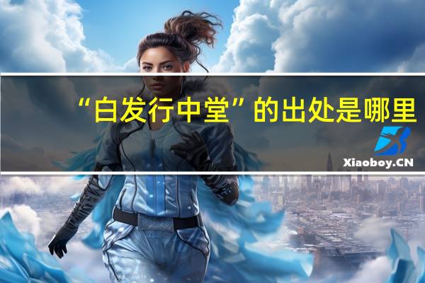 “白发行中堂”的出处是哪里