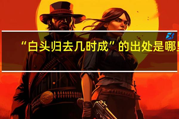 “白头归去几时成”的出处是哪里