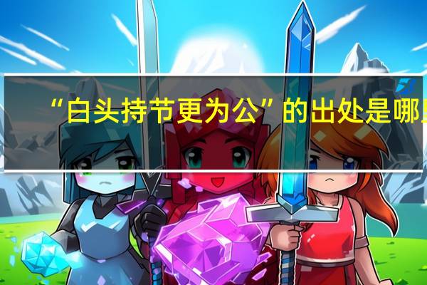 “白头持节更为公”的出处是哪里