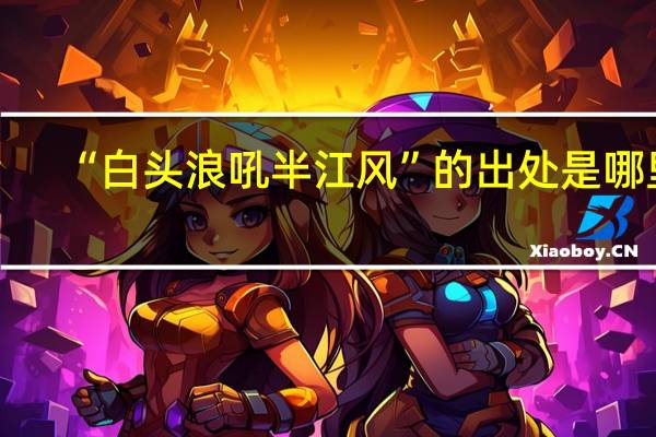 “白头浪吼半江风”的出处是哪里