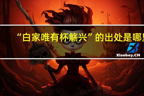 “白家唯有杯觞兴”的出处是哪里