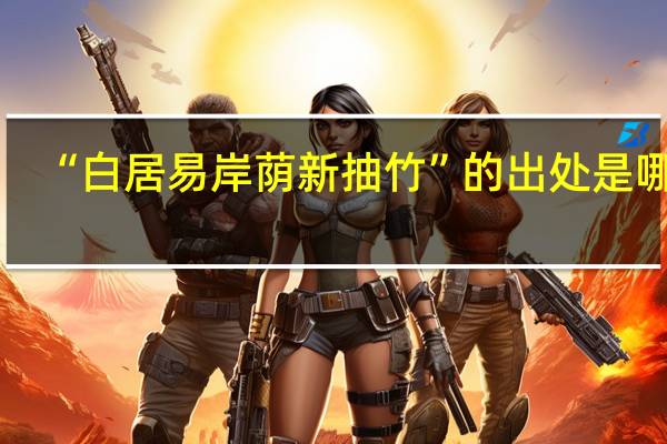 “白居易岸荫新抽竹”的出处是哪里