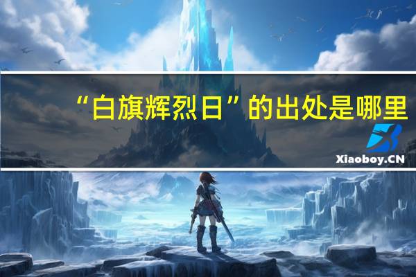 “白旗辉烈日”的出处是哪里