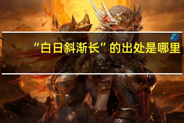 “白日斜渐长”的出处是哪里