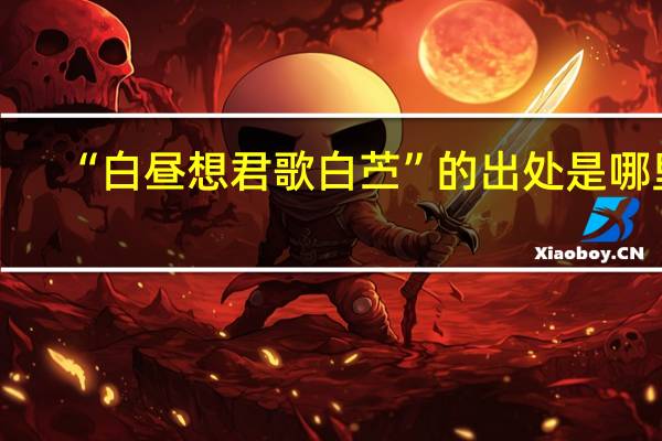 “白昼想君歌白苎”的出处是哪里
