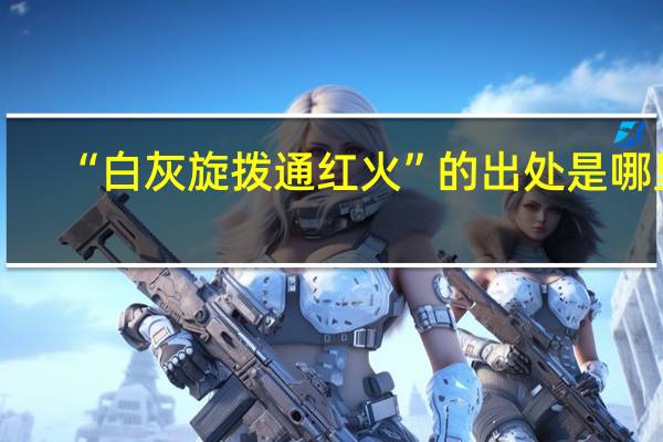 “白灰旋拨通红火”的出处是哪里