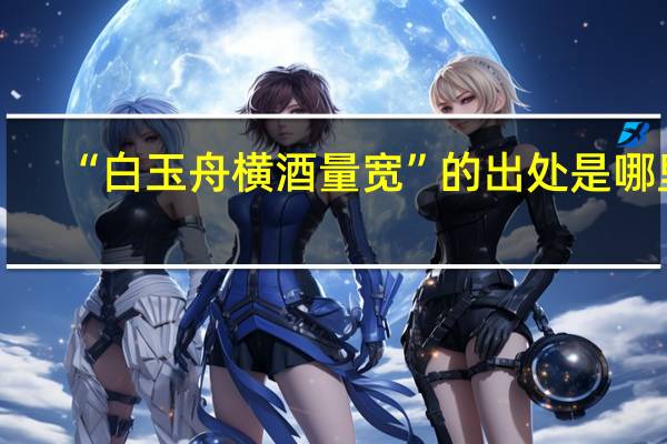 “白玉舟横酒量宽”的出处是哪里