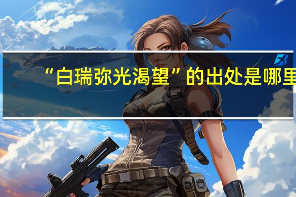 “白瑞弥光渴望”的出处是哪里