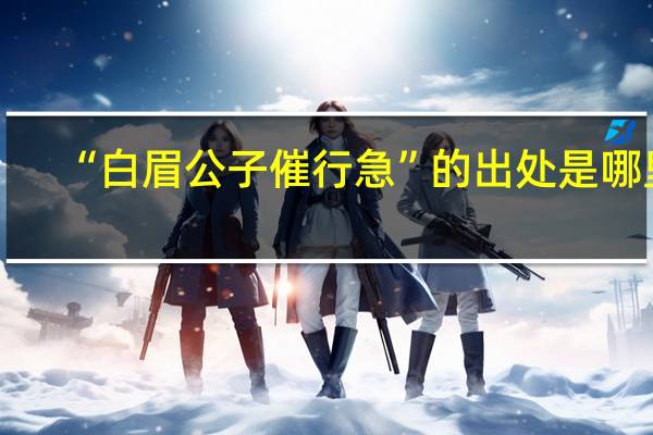 “白眉公子催行急”的出处是哪里