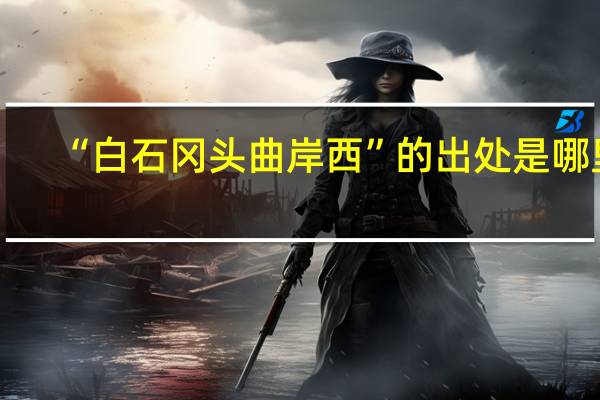 “白石冈头曲岸西”的出处是哪里