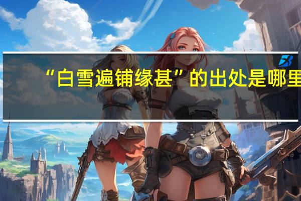 “白雪遍铺缘甚”的出处是哪里