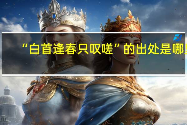 “白首逢春只叹嗟”的出处是哪里