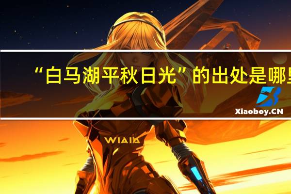 “白马湖平秋日光”的出处是哪里