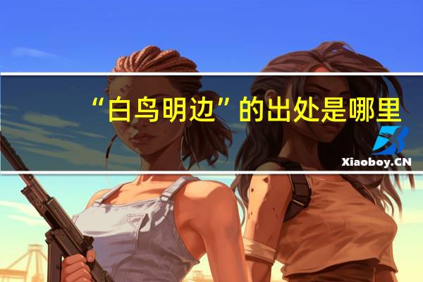 “白鸟明边”的出处是哪里
