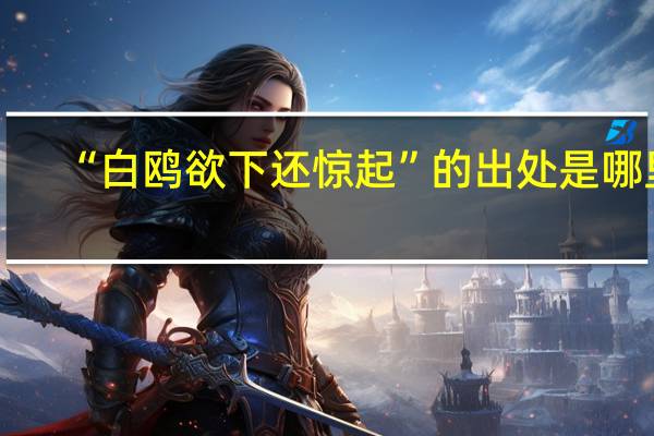 “白鸥欲下还惊起”的出处是哪里