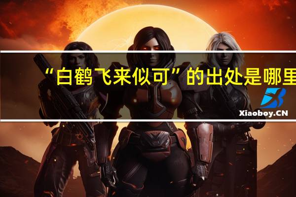 “白鹤飞来似可”的出处是哪里