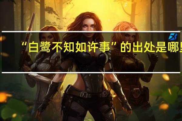 “白鹭不知如许事”的出处是哪里