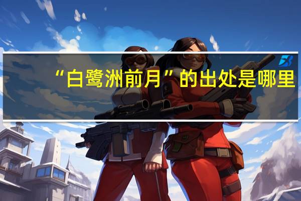 “白鹭洲前月”的出处是哪里
