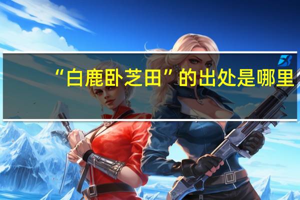“白鹿卧芝田”的出处是哪里