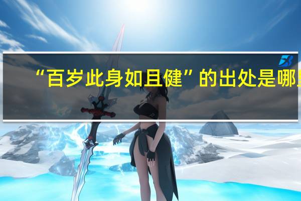 “百岁此身如且健”的出处是哪里