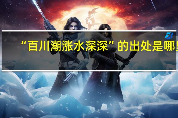 “百川潮涨水深深”的出处是哪里