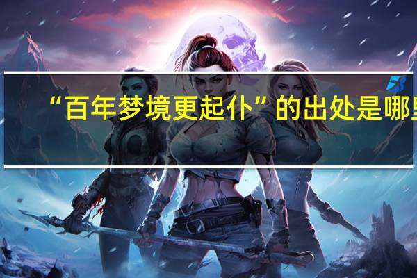 “百年梦境更起仆”的出处是哪里