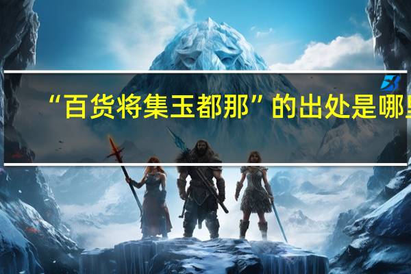 “百货将集玉都那”的出处是哪里