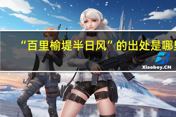 “百里榆堤半日风”的出处是哪里