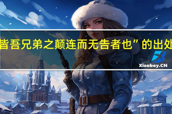 “皆吾兄弟之颠连而无告者也”的出处是哪里
