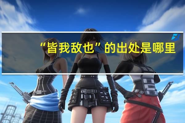 “皆我敌也”的出处是哪里