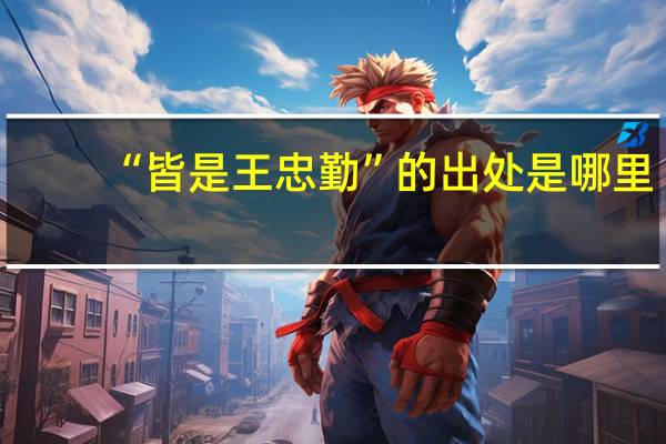 “皆是王忠勤”的出处是哪里