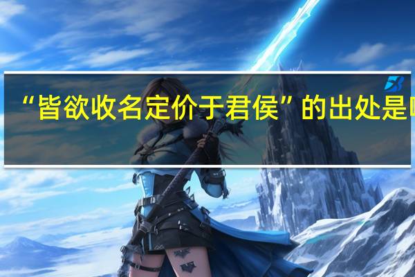 “皆欲收名定价于君侯”的出处是哪里