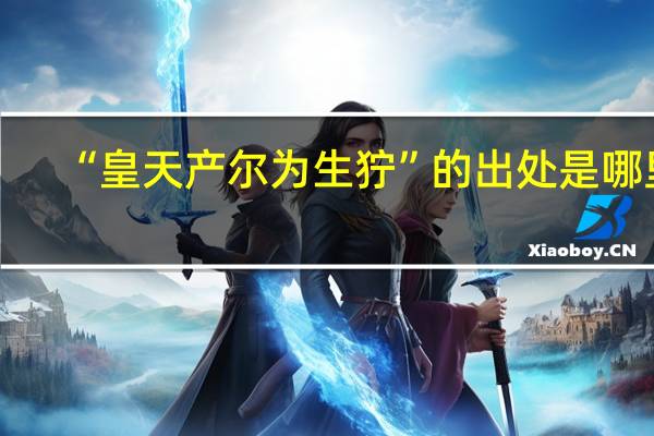 “皇天产尔为生狞”的出处是哪里