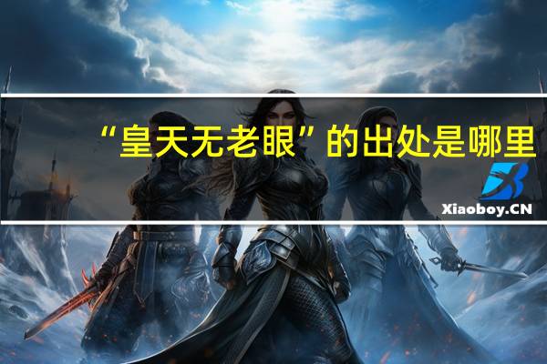 “皇天无老眼”的出处是哪里