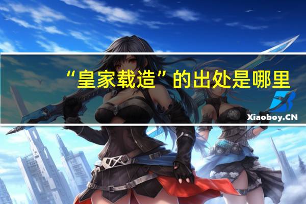 “皇家载造”的出处是哪里