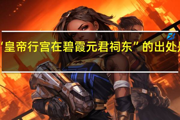 “皇帝行宫在碧霞元君祠东”的出处是哪里