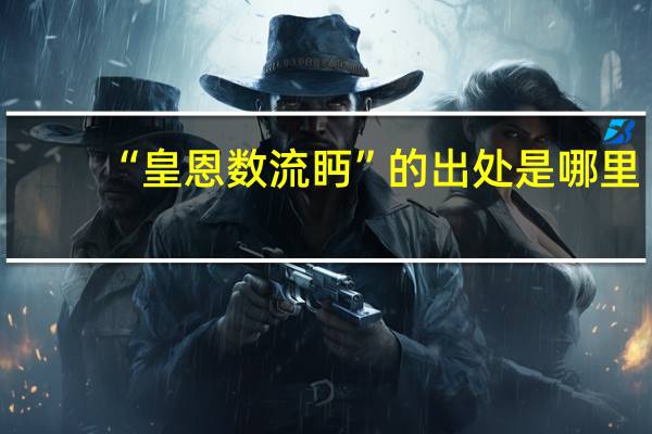 “皇恩数流眄”的出处是哪里
