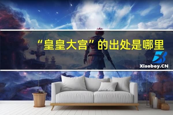 “皇皇大宫”的出处是哪里